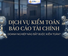 DỊCH VỤ KIỂM TOÁN BÁO CÁO TÀI CHÍNH LÀ GÌ? DOANH NGHIỆP NÀO BẮT BUỘC KIỂM TOÁN?